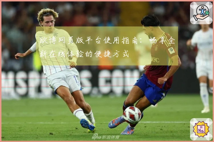 欧博网页版平台使用指南：畅享全新在线体验的便捷方式