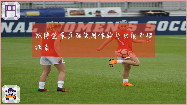 欧博登录页面使用体验与功能介绍指南